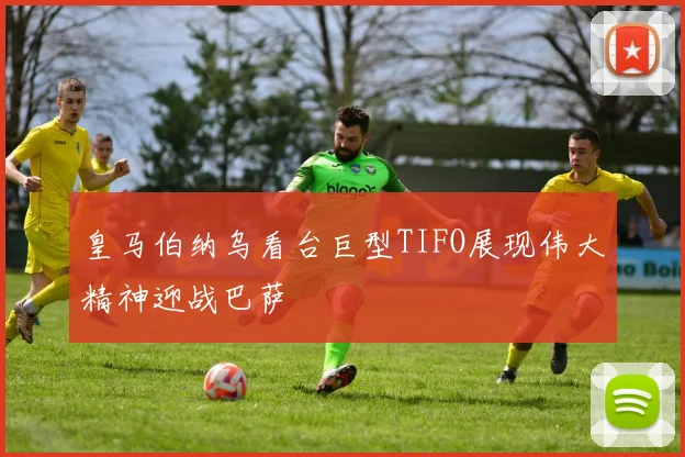 皇马伯纳乌看台巨型TIFO展现伟大精神迎战巴萨